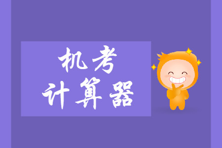 2019年中级会计师财务管理考试如何使用机考计算器? 2019年中级会计师财务管理考试如何使用机考计算器?