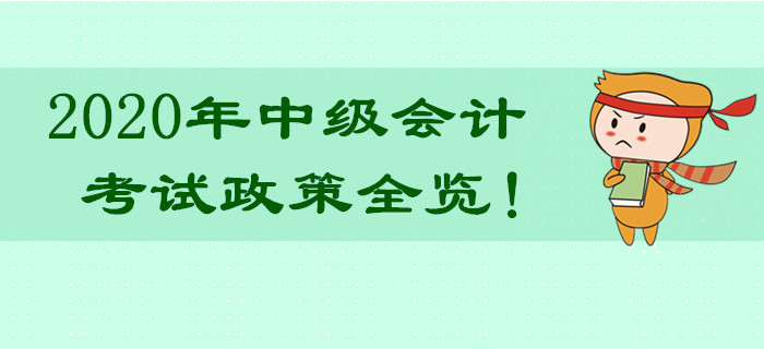 超详细!2020年中级会计职称考试政策全览!热门问题不容错过! 超详细!2020年中级会计职称考试政策全览!热门问题不容错过!