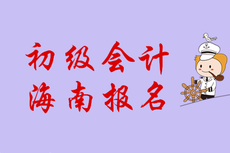 2020年海南初级会计考试报名时间是哪天？