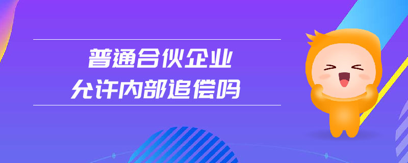 普通合伙企业允许内部追偿吗 普通合伙企业允许内部追偿吗
