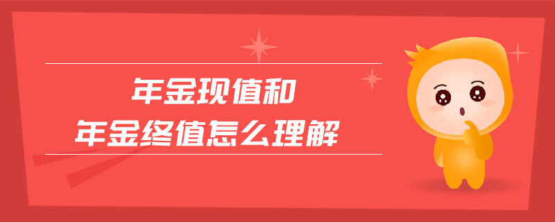 年金现值和年金终值怎么理解 年金现值和年金终值怎么理解
