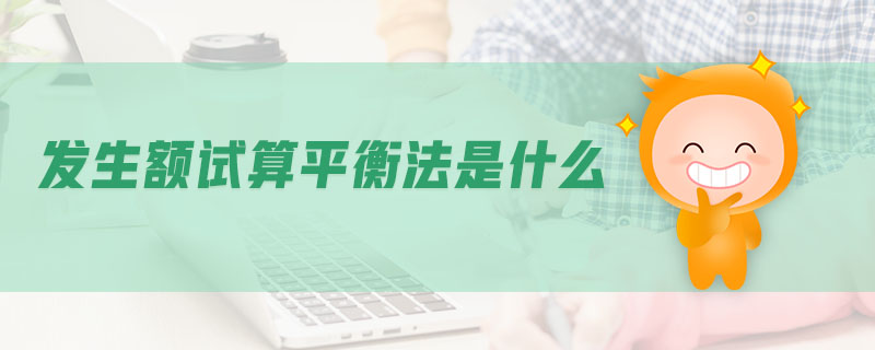 发生额试算平衡法是什么 发生额试算平衡法是什么