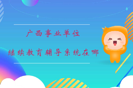 广西事业单位继续教育辅导系统在哪？
