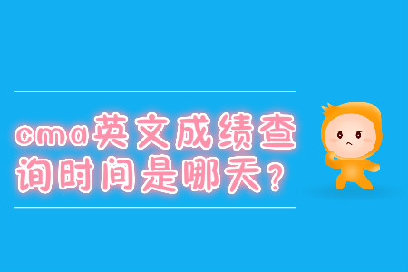 cma英文成绩查询时间是哪天？