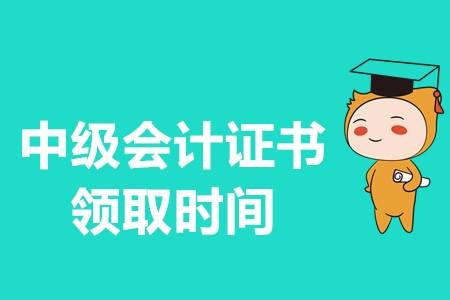 2019中级会计师证书领取时间是哪一天？