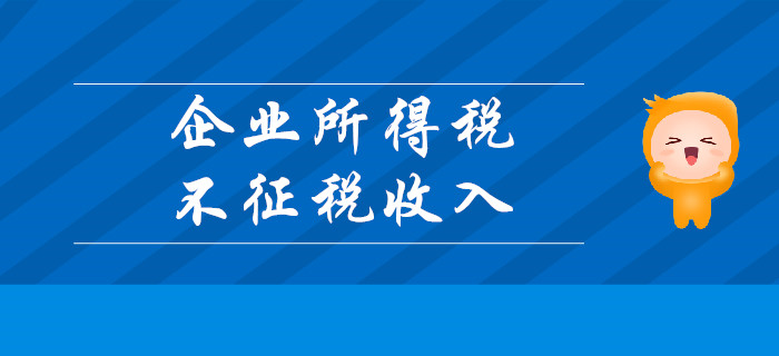 企业所得税不征税收入有哪些?请听东奥初级会计名师讲解! 企业所得税不征税收入有哪些?请听东奥初级会计名师讲解!