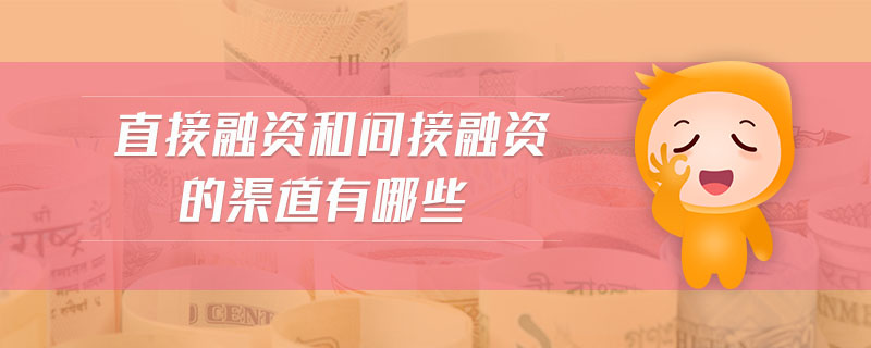 直接融资和间接融资的渠道有哪些 直接融资和间接融资的渠道有哪些
