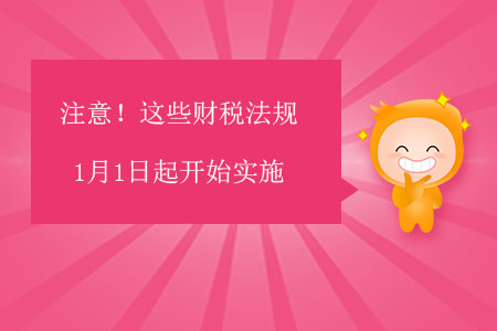 注意!这些财税法规1月1日起开始实施 注意!这些财税法规1月1日起开始实施