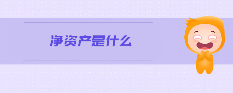 净资产是什么 净资产是什么