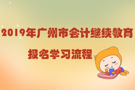 2019年广州市会计继续教育报名学习流程
