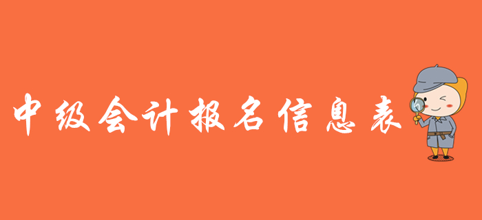 中级会计报名信息表有什么用？需要打印吗？