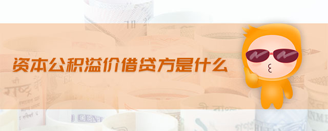 资本公积溢价借贷方是什么 资本公积溢价借贷方是什么