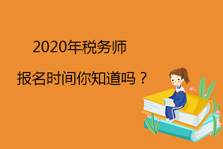 2020年税务师报名时间你知道吗？