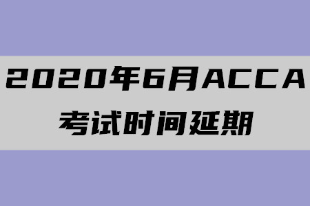 2020年6月海南ACCA考试时间延期至7月