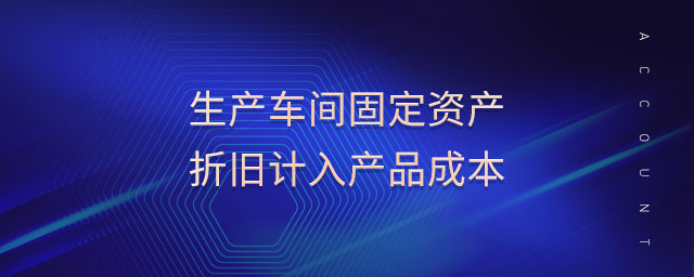生产车间固定资产折旧计入产品成本