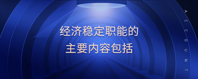 经济稳定职能的主要内容包括 经济稳定职能的主要内容包括
