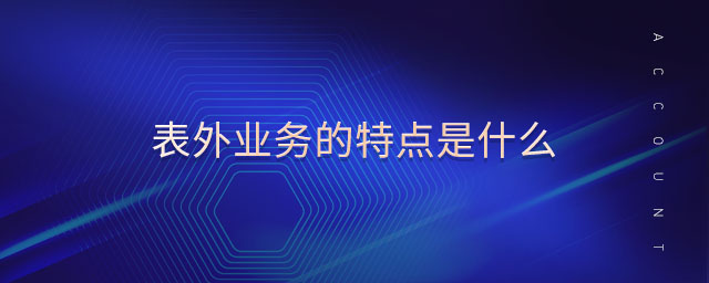 表外业务的特点是什么 表外业务的特点是什么