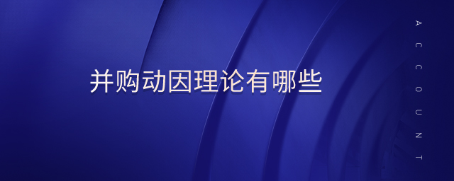 并购动因理论有哪些 并购动因理论有哪些