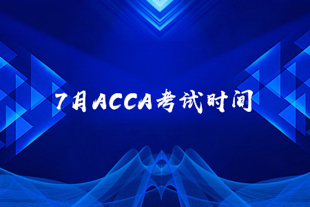 7月黑龙江ACCA考试时间公布了吗