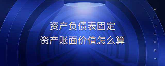 资产负债表固定资产账面价值怎么算