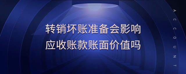 转销坏账准备会影响应收账款账面价值吗 转销坏账准备会影响应收账款账面价值吗