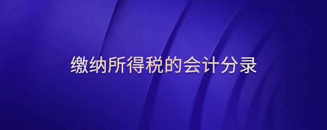 缴纳所得税的会计分录 缴纳所得税的会计分录