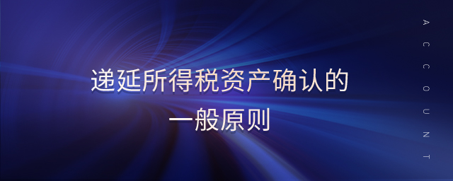 递延所得税资产确认的一般原则 递延所得税资产确认的一般原则