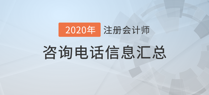 2020年注册会计师全国各地区咨询电话信息汇总 2020年注册会计师全国各地区咨询电话信息汇总
