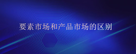 要素市场和产品市场的区别