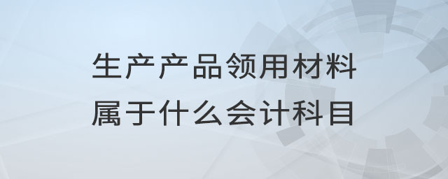 生产产品领用材料属于什么会计科目