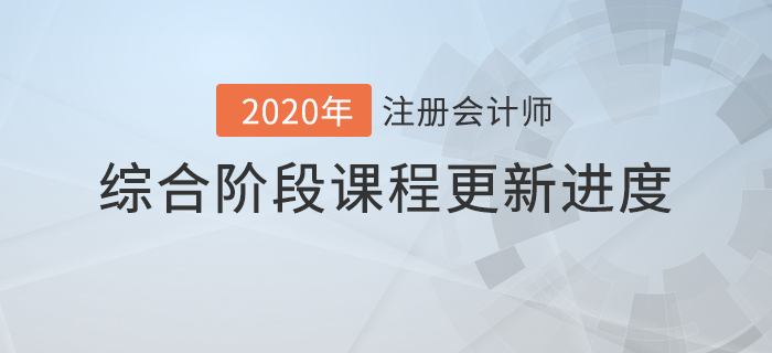 2020年注会综合阶段课程进度持续更新中,速来查看! 2020年注会综合阶段课程进度持续更新中,速来查看!