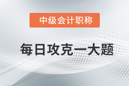 2020年中级会计经济法每日攻克一大题：8月12日