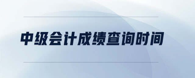 中级会计成绩查询时间