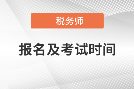 税务师报名和考试时间一般是在什么时候？