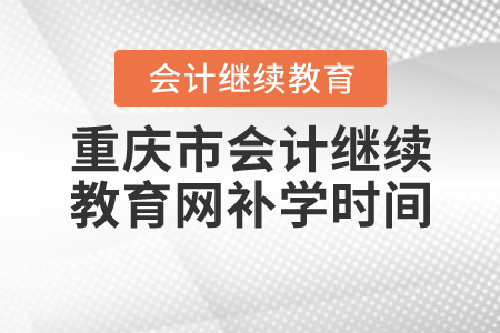 重庆继续教育补学时间