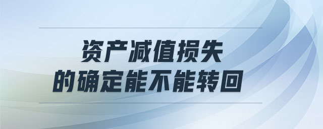 资产减值损失的确定能不能转回 资产减值损失的确定能不能转回