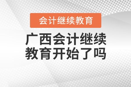 广西2020年会计继续教育开始了吗？