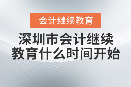 深圳市会计继续教育什么时间开始？