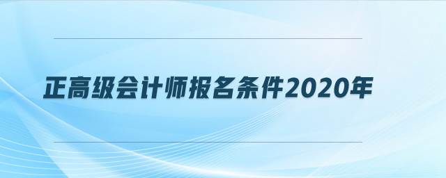 正高级会计师报名条件2020年