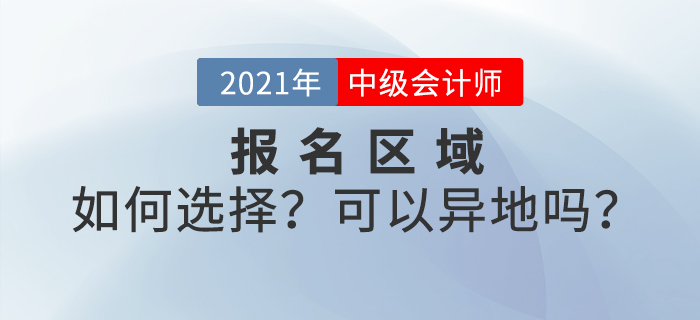 中级会计考试可以异地报名吗?如何选择报名区域? 中级会计考试可以异地报名吗?如何选择报名区域?