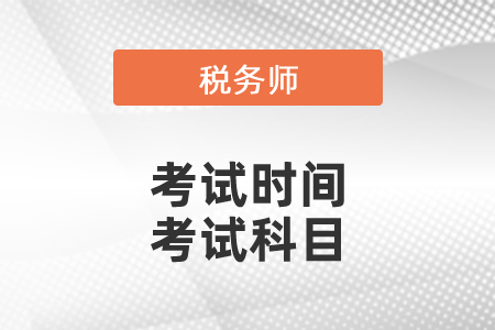 2021年税务师考试时间什么时候出来？考试科目有哪些？