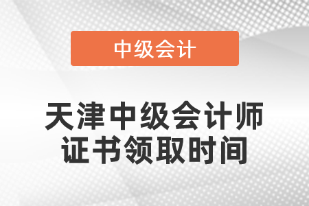 天津中级会计师证书领取时间