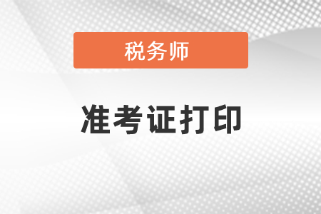 福建省泉州税务师准考证打印时间是什么时候？