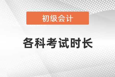 初级会计各科考试时长是多少