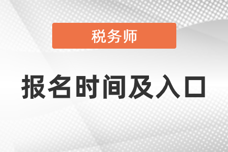 2021年税务师报名时间报名入口分别是什么