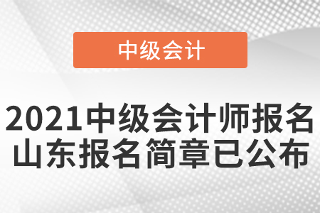 2021中级会计师报名山东省德州报名简章已公布
