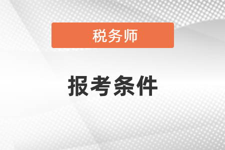吉林省延边税务师报名条件和要求有什么？
