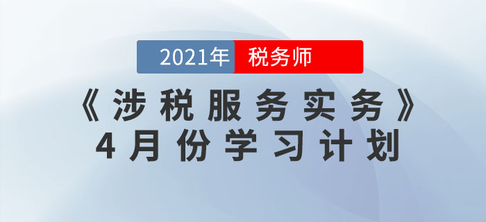 2021年税务师《涉税服务实务》4月份学习计划，火速收藏！