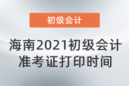 海南省昌江自治县2021初级会计准考证打印时间