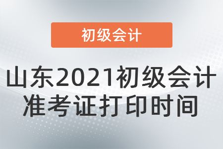 山东省日照2021初级会计准考证打印时间